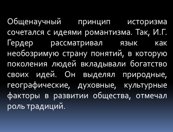 Общенаучный принцип историзма сочетался с идеями романтизма. Так, И.Г. Гердер рассматривал язык как необозримую